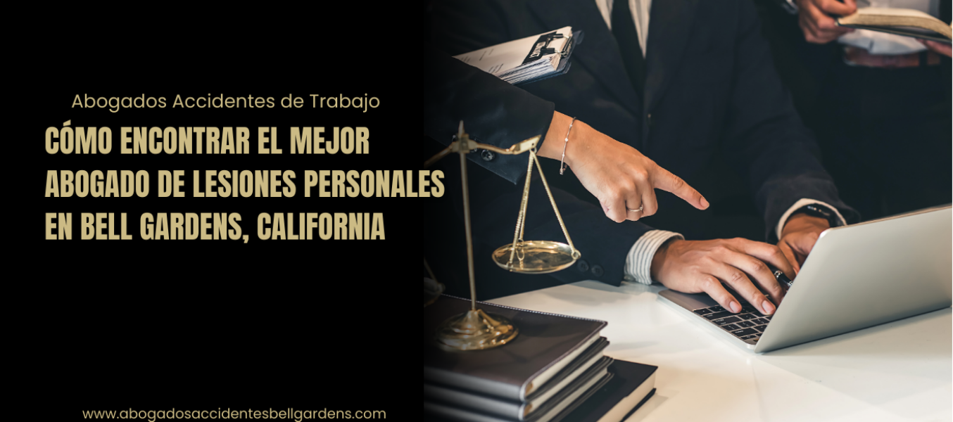 Cómo encontrar el mejor abogado de lesiones personales en Bell Gardens, California