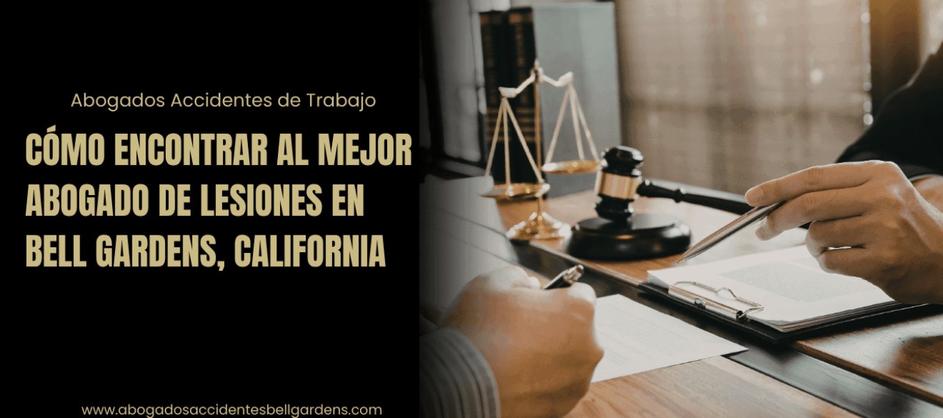 Cómo encontrar al mejor abogado de lesiones en Bell Gardens, California