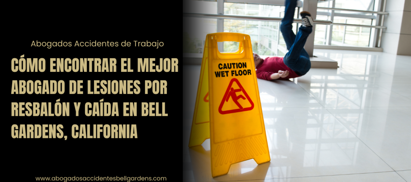 Cómo encontrar el mejor abogado de lesiones por resbalón y caída en Bell Gardens, California